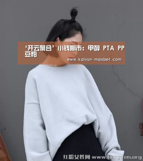 ‘开云聚合’小钱期市:甲醇 PTA PP 豆粕(图2) 开云赛事