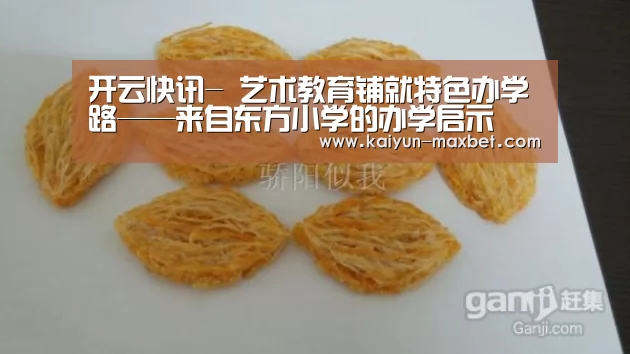 开云快讯-
<h1>艺术教育铺就特色办学路——来自东方小学的办学启示(图2) 开云赛事